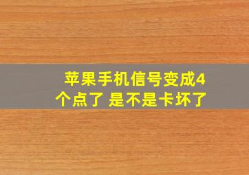 苹果手机信号变成4个点了 是不是卡坏了